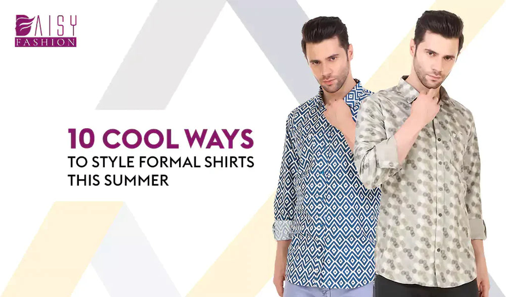 10 Cool Ways to Style Formal Shirts this Summer