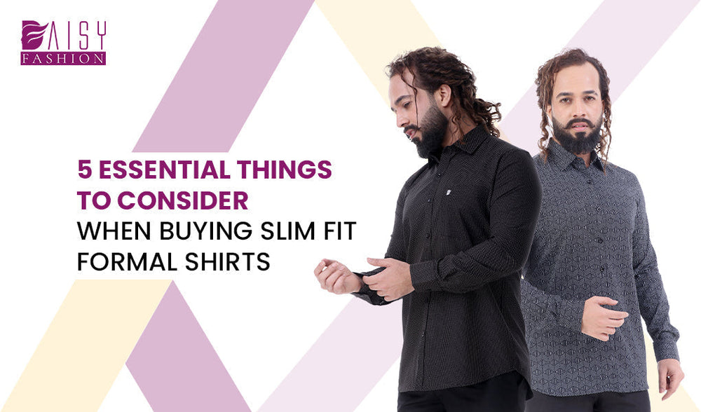 5 Essential Things to Consider When Buying Slim Fit Formal Shirts