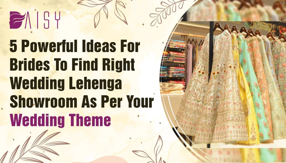 5 Powerful Ideas For BridesTo Find Right Wedding Lehenga Showroom as per Your Wedding Theme