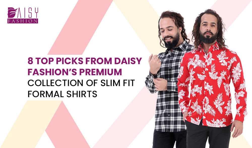 8 Top Picks from Daisy Fashion’s Premium Collection of Slim Fit Formal Shirts