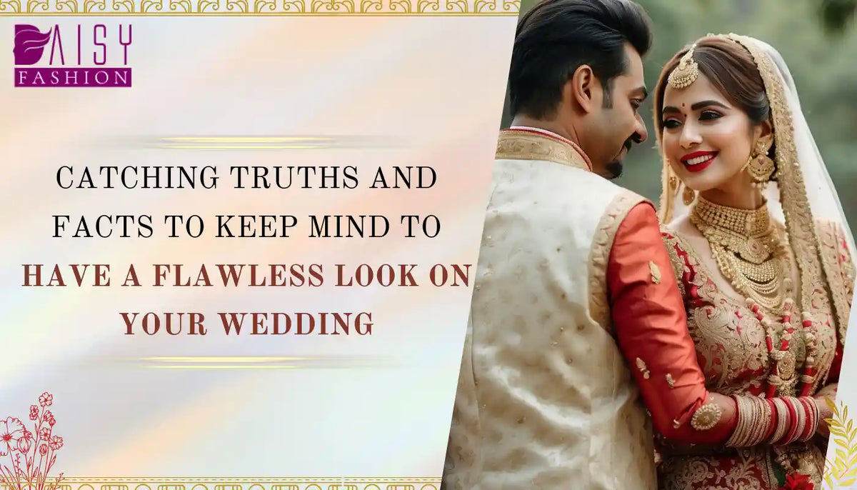 Catching Truths and facts to keep mind to have a flawless look on your wedding