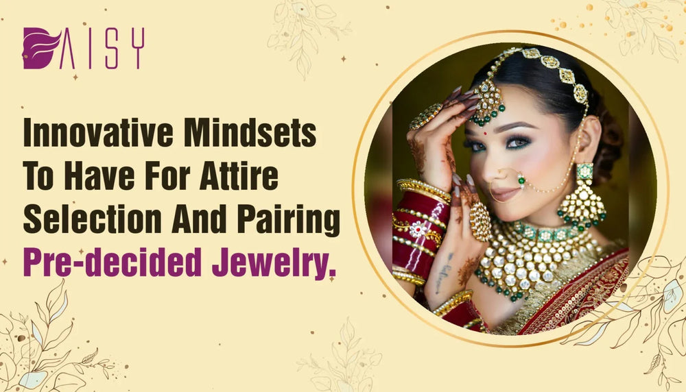 Innovative Mindsets To Have For Attire Selection And Pairing Pre-decided Jewellery.