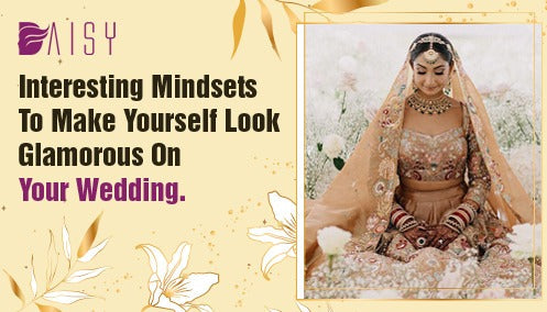 Interesting Mindsets to Make Yourself Look Glamorous on Your Wedding