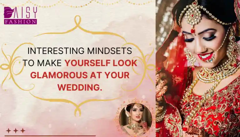 Interesting Mindsets to make yourself look glamorous at your wedding.