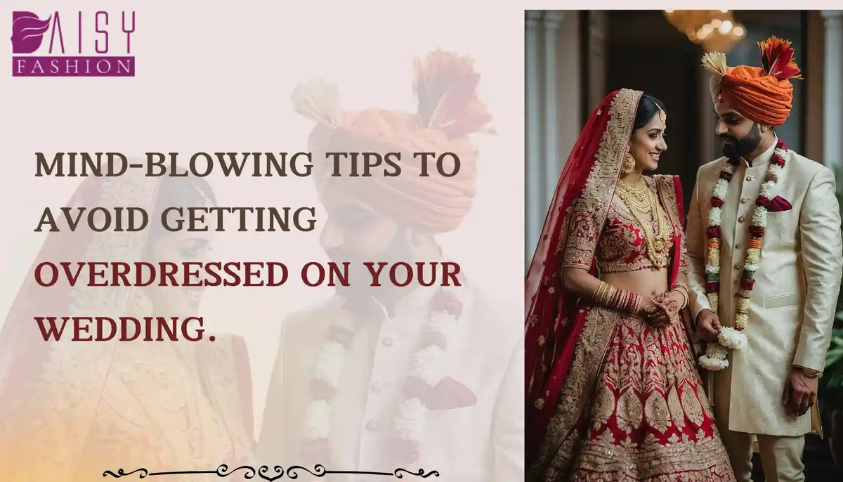 Mind-Blowing tips to avoid getting overdressed on your wedding.