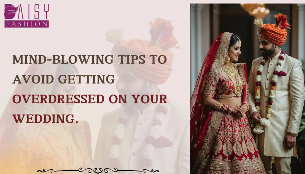 Mind-Blowing tips to avoid getting overdressed on your wedding.