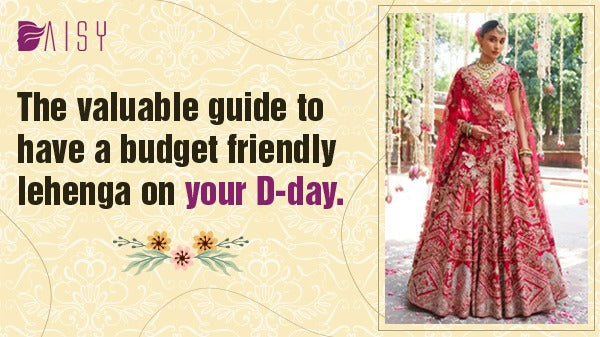 The Valuable Guide To Have A Budget Friendly Lehenga On Your D-day.
