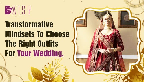 Transformative Mindsets to choose the right outfits for your wedding.