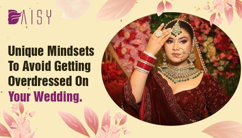Unique Mindsets to Avoid Getting Overdressed on Your Wedding